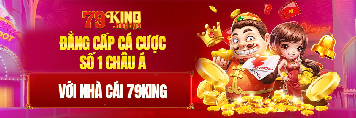 79king - Đẳng cấp cá cược số 1 tại châu á