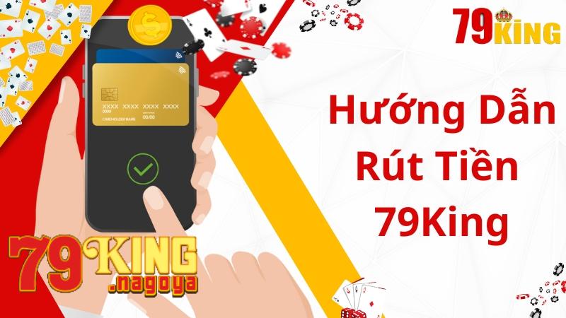 Hướng dẫn 4 bước rút tiền 79King nhanh nhất